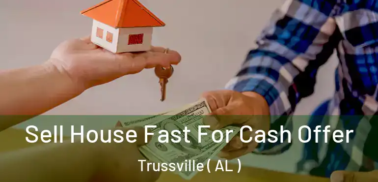  Sell House Fast For Cash Offer Trussville ( AL )
