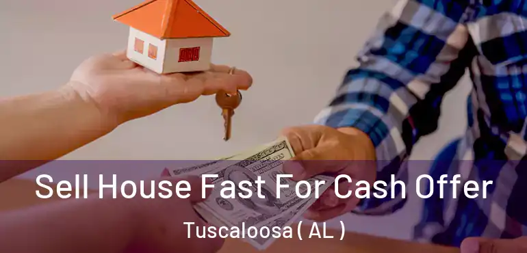  Sell House Fast For Cash Offer Tuscaloosa ( AL )