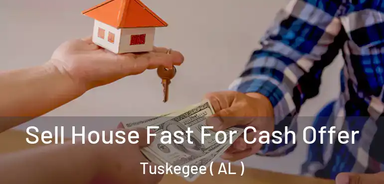  Sell House Fast For Cash Offer Tuskegee ( AL )