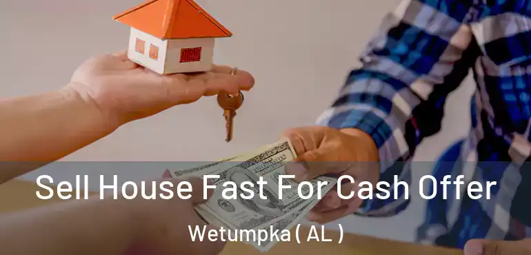  Sell House Fast For Cash Offer Wetumpka ( AL )