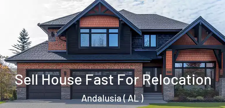  Sell House Fast For Relocation Andalusia ( AL )