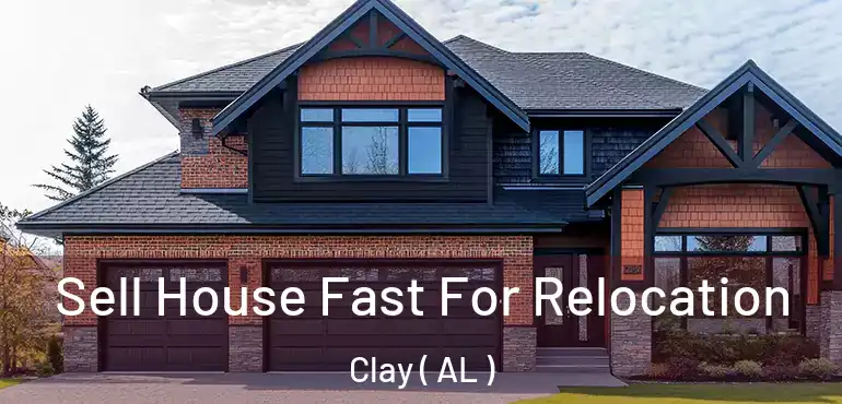  Sell House Fast For Relocation Clay ( AL )