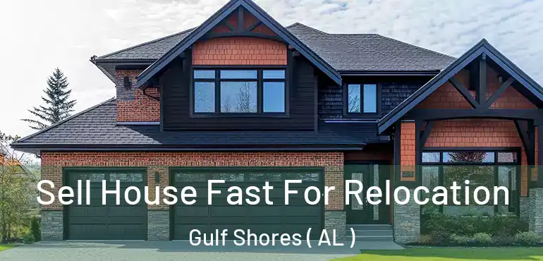  Sell House Fast For Relocation Gulf Shores ( AL )