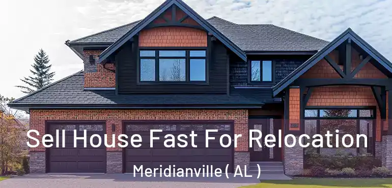  Sell House Fast For Relocation Meridianville ( AL )
