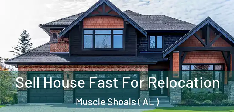  Sell House Fast For Relocation Muscle Shoals ( AL )