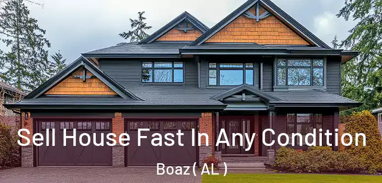  Sell House Fast In Any Condition Boaz ( AL )