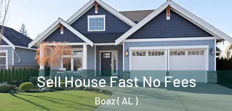  Sell House Fast No Fees Boaz ( AL )