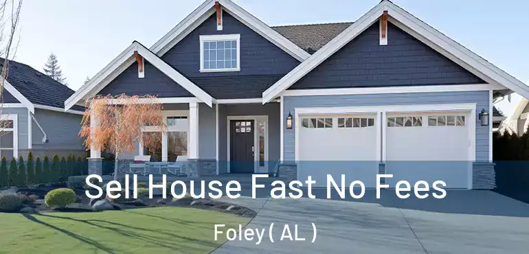  Sell House Fast No Fees Foley ( AL )