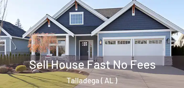  Sell House Fast No Fees Talladega ( AL )