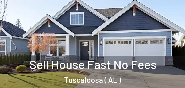  Sell House Fast No Fees Tuscaloosa ( AL )