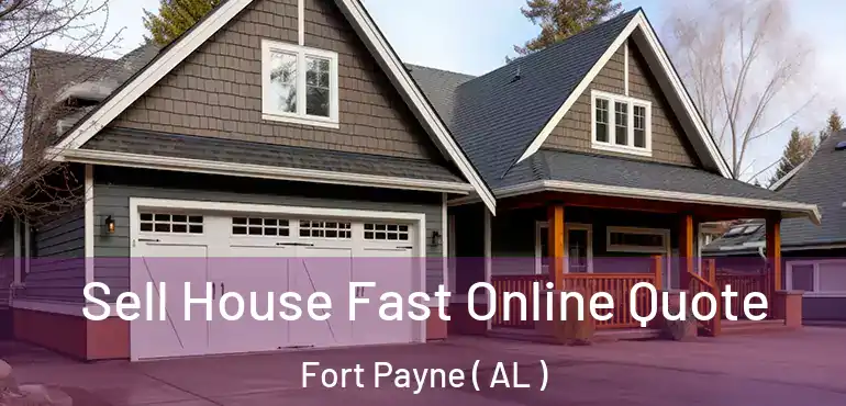  Sell House Fast Online Quote Fort Payne ( AL )