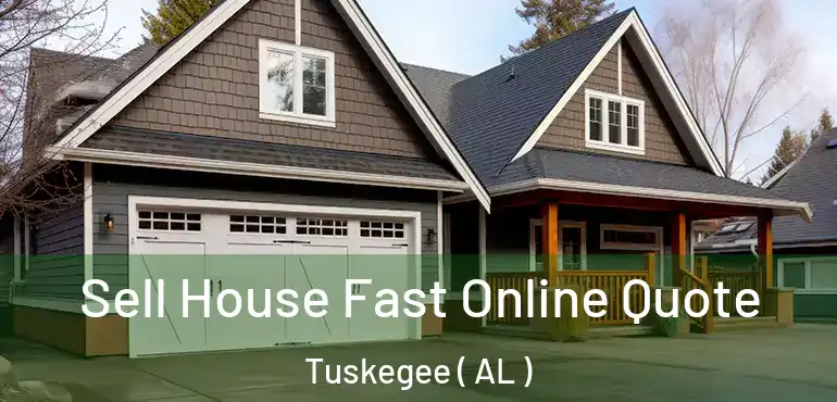  Sell House Fast Online Quote Tuskegee ( AL )