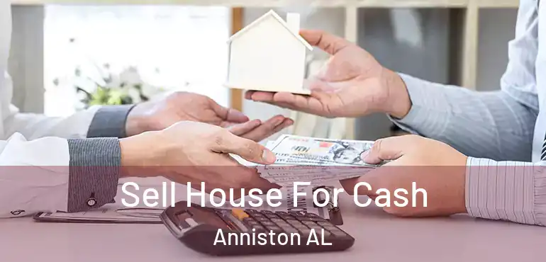  Sell House For Cash Anniston AL