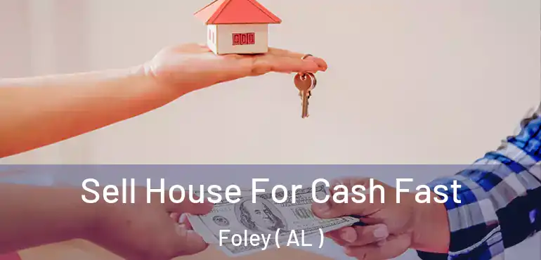  Sell House For Cash Fast Foley ( AL )