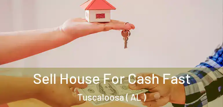  Sell House For Cash Fast Tuscaloosa ( AL )