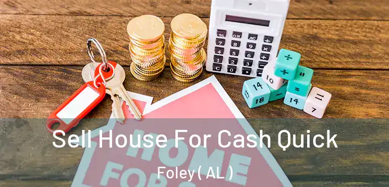  Sell House For Cash Quick Foley ( AL )