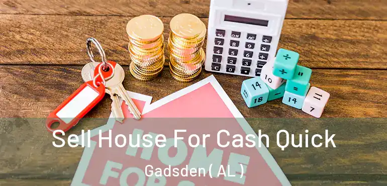  Sell House For Cash Quick Gadsden ( AL )