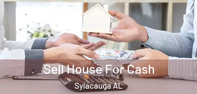  Sell House For Cash Sylacauga AL