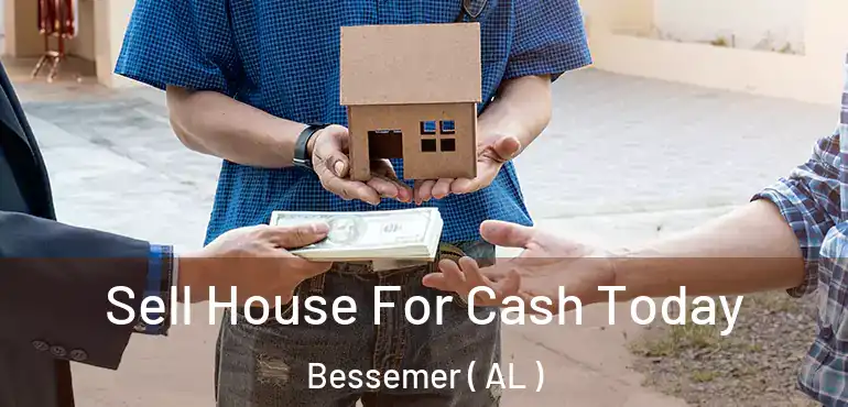  Sell House For Cash Today Bessemer ( AL )