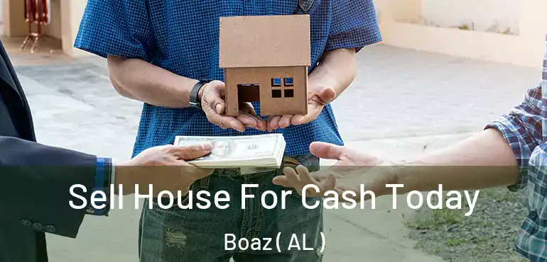  Sell House For Cash Today Boaz ( AL )