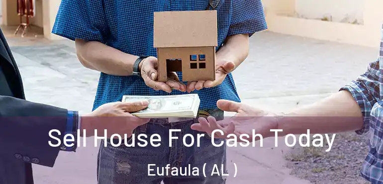 Sell House For Cash Today Eufaula ( AL )