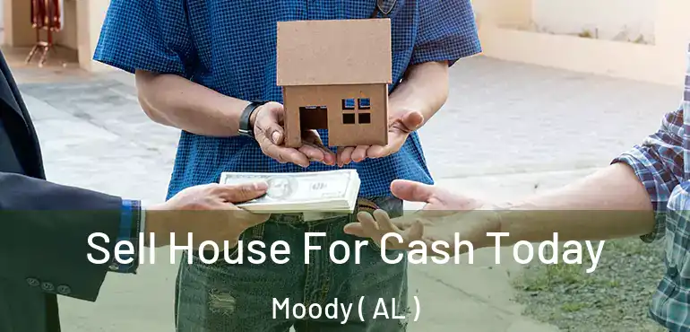  Sell House For Cash Today Moody ( AL )