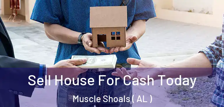  Sell House For Cash Today Muscle Shoals ( AL )