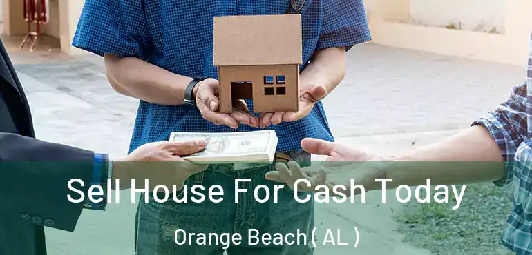  Sell House For Cash Today Orange Beach ( AL )