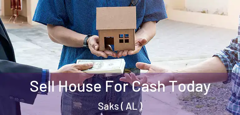  Sell House For Cash Today Saks ( AL )