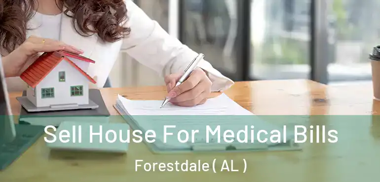  Sell House For Medical Bills Forestdale ( AL )
