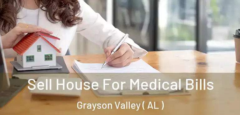  Sell House For Medical Bills Grayson Valley ( AL )