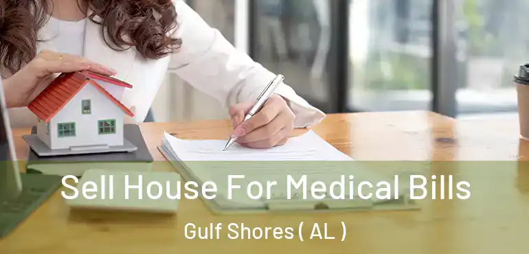  Sell House For Medical Bills Gulf Shores ( AL )