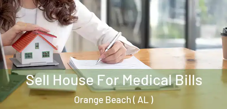  Sell House For Medical Bills Orange Beach ( AL )