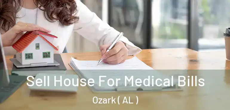  Sell House For Medical Bills Ozark ( AL )