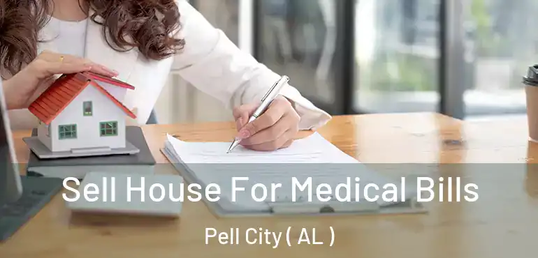  Sell House For Medical Bills Pell City ( AL )