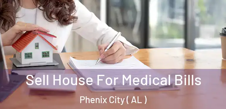  Sell House For Medical Bills Phenix City ( AL )