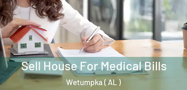  Sell House For Medical Bills Wetumpka ( AL )