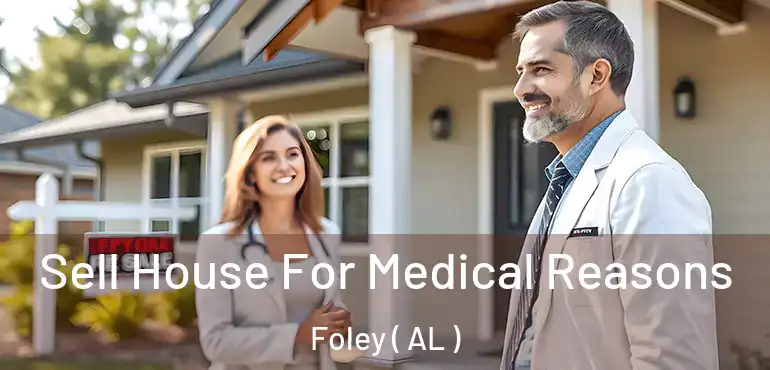  Sell House For Medical Reasons Foley ( AL )