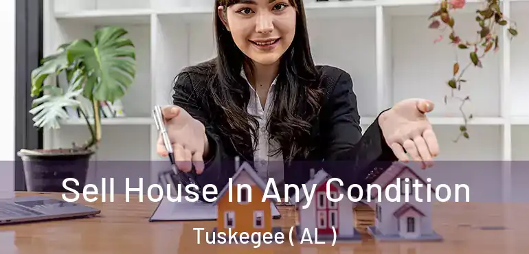  Sell House In Any Condition Tuskegee ( AL )