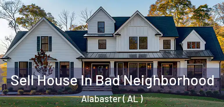  Sell House In Bad Neighborhood Alabaster ( AL )