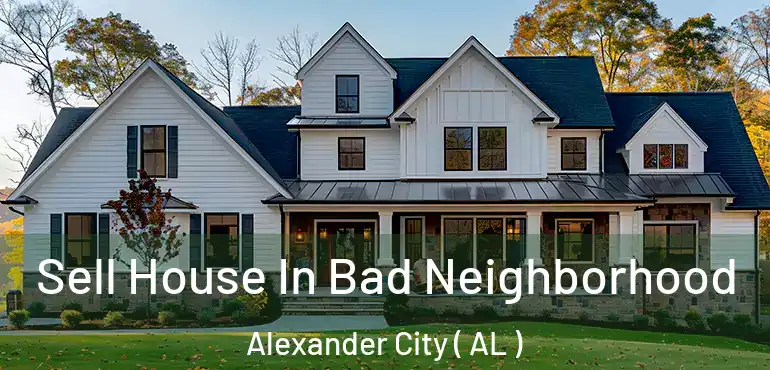  Sell House In Bad Neighborhood Alexander City ( AL )