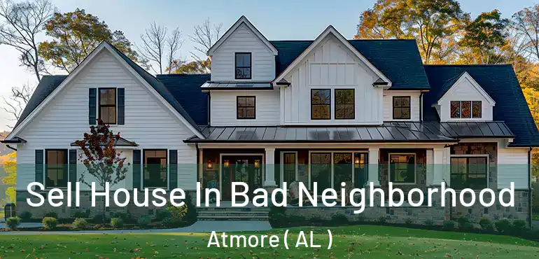  Sell House In Bad Neighborhood Atmore ( AL )