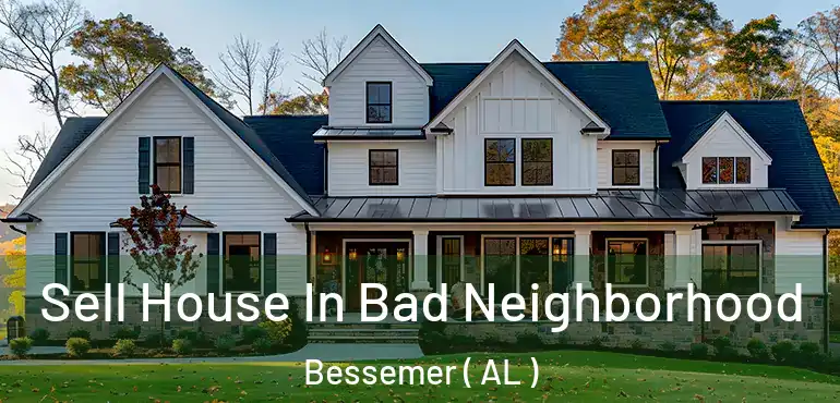  Sell House In Bad Neighborhood Bessemer ( AL )