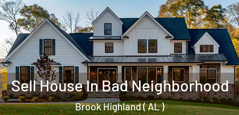  Sell House In Bad Neighborhood Brook Highland ( AL )