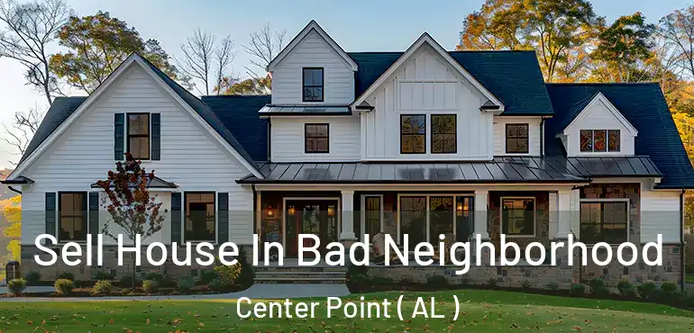  Sell House In Bad Neighborhood Center Point ( AL )