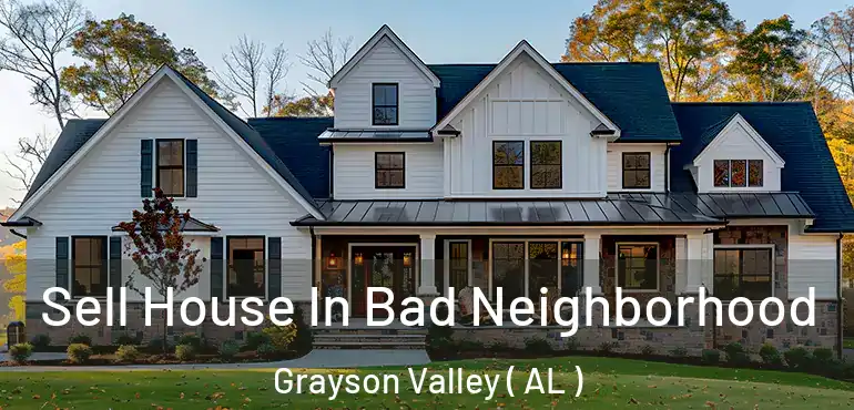  Sell House In Bad Neighborhood Grayson Valley ( AL )