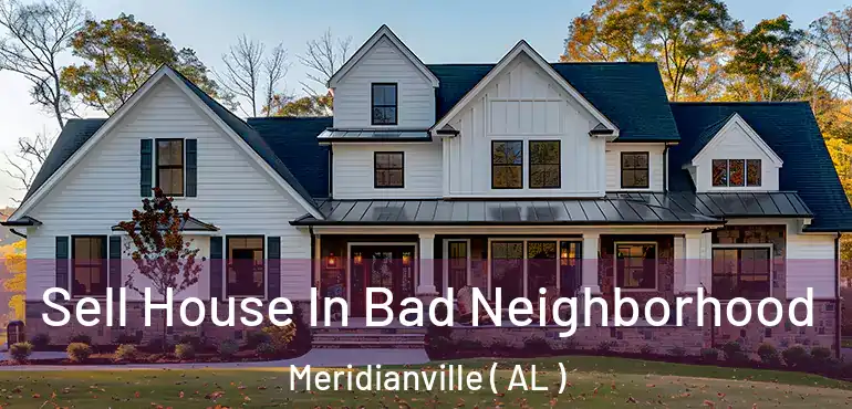  Sell House In Bad Neighborhood Meridianville ( AL )