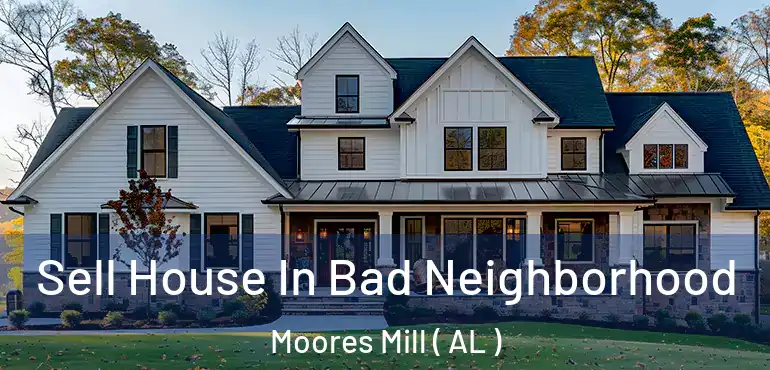  Sell House In Bad Neighborhood Moores Mill ( AL )