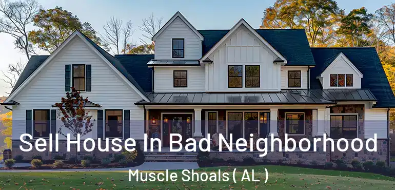  Sell House In Bad Neighborhood Muscle Shoals ( AL )