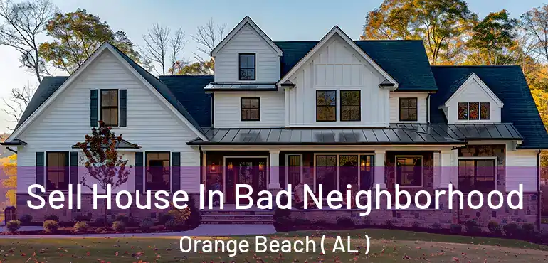  Sell House In Bad Neighborhood Orange Beach ( AL )